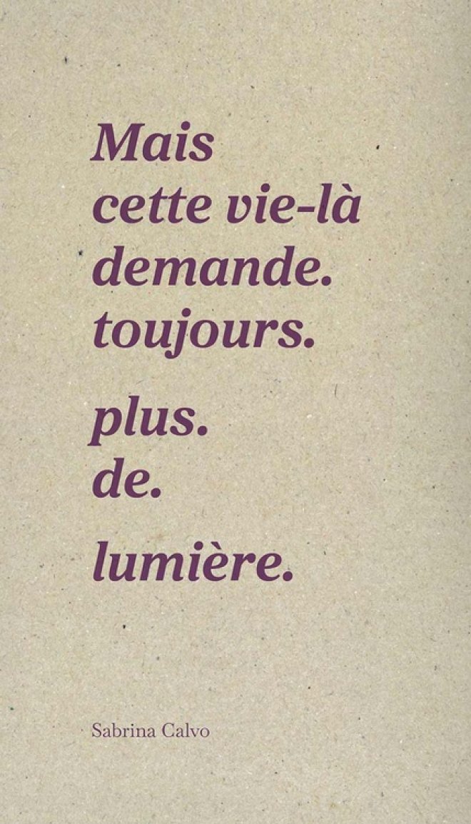 Mais cette vie-là demande. toujours. plus. de. lumière.