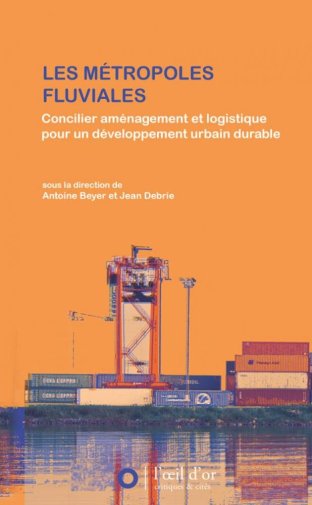 Les Métropoles fluvialesConcilier aménagement et logistique pour un développement urbain durable